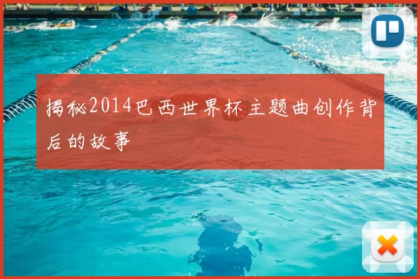 揭秘2014巴西世界杯主题曲创作背后的故事