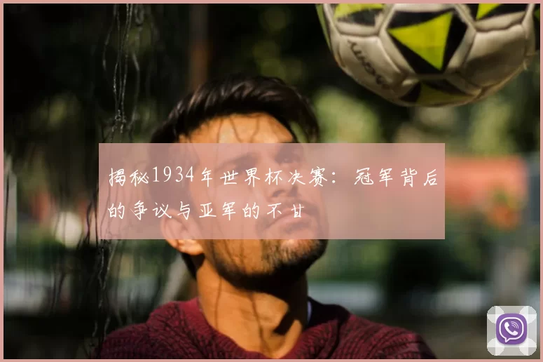 揭秘1934年世界杯决赛：冠军背后的争议与亚军的不甘