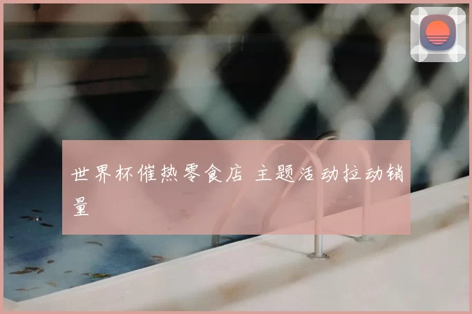世界杯催热零食店 主题活动拉动销量