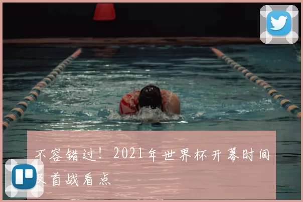 不容错过!2021年世界杯开幕时间及首战看点