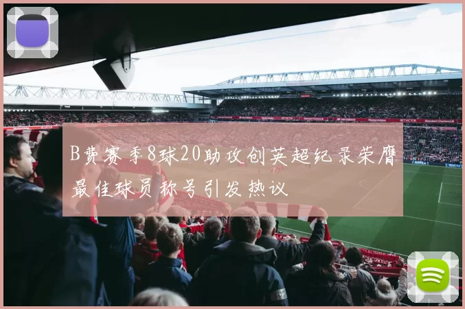 B费赛季8球20助攻创英超纪录荣膺最佳球员称号引发热议