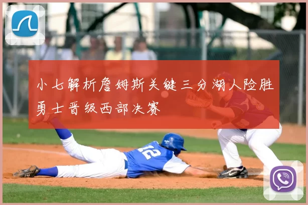 小七解析詹姆斯关键三分湖人险胜勇士晋级西部决赛