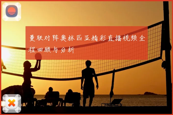 曼联对阵奥林匹亚精彩直播视频全程回顾与分析