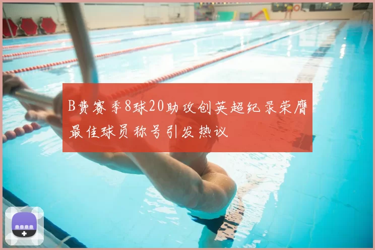 B费赛季8球20助攻创英超纪录荣膺最佳球员称号引发热议