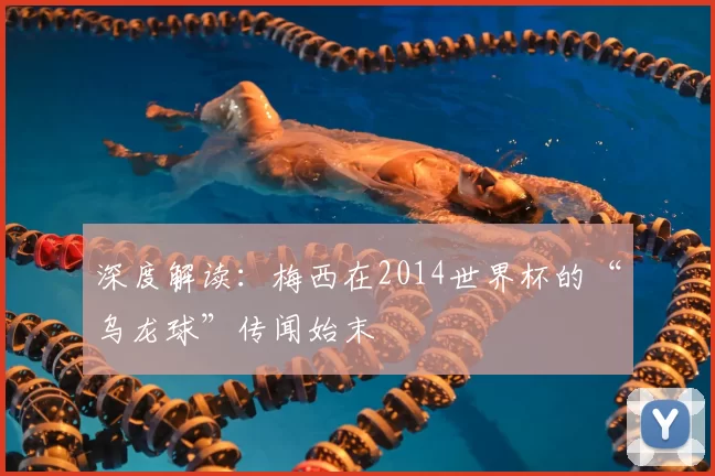 深度解读：梅西在2014世界杯的“乌龙球”传闻始末