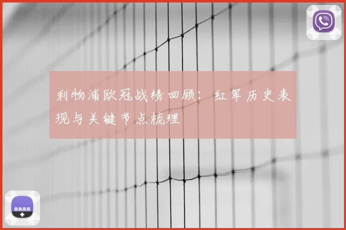 利物浦欧冠战绩回顾：红军历史表现与关键节点梳理