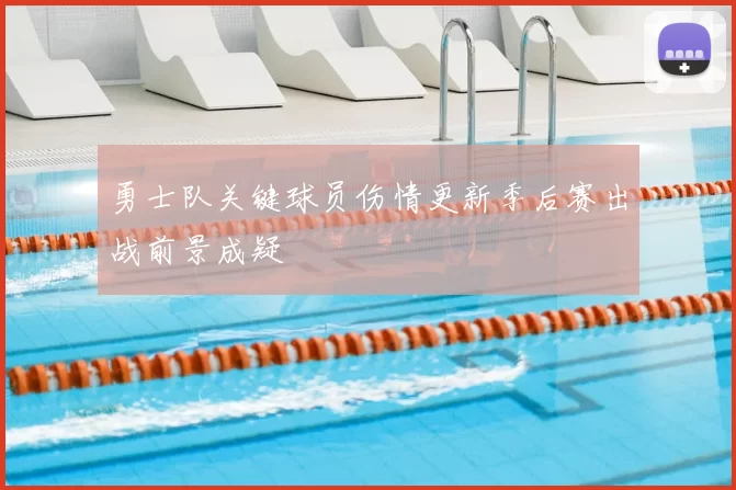 勇士队关键球员伤情更新季后赛出战前景成疑